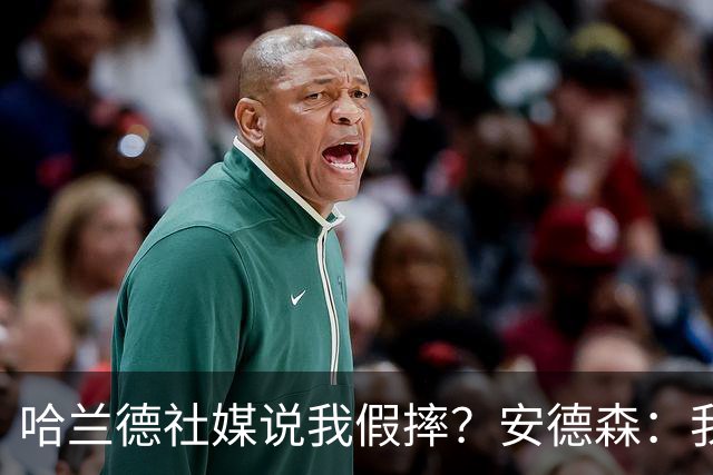 哈兰德社媒说我假摔？安德森：我看到了，他对我非常好